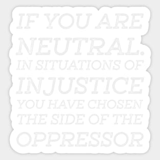 If You Are Neutral In Situations Injustice Oppressor Sticker